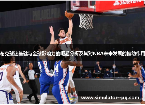 布克球迷基础与全球影响力的崛起分析及其对NBA未来发展的推动作用