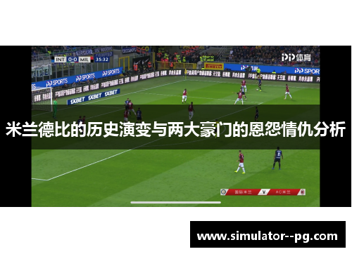 米兰德比的历史演变与两大豪门的恩怨情仇分析